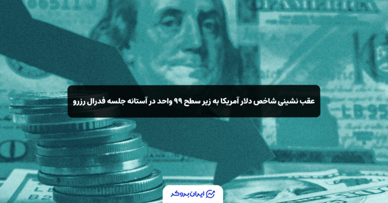 عقب نشینی شاخص دلار آمریکا به زیر سطح ۹۹ واحد در آستانه جلسه فدرال رزرو